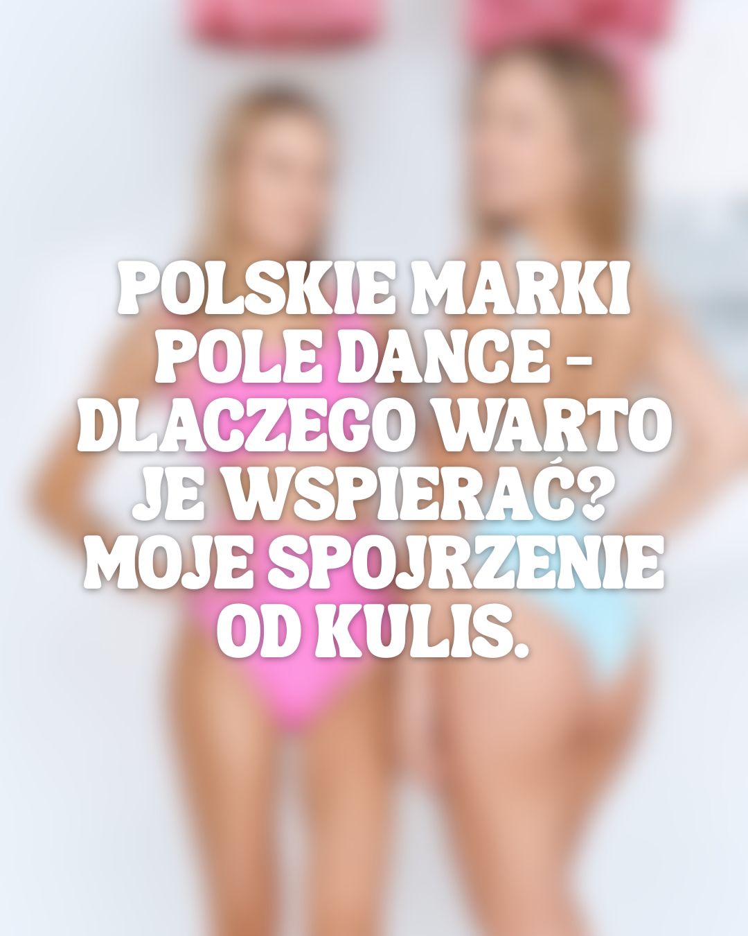 Polskie marki pole dance – dlaczego warto je wspierać? Moje spojrzenie od kulis.